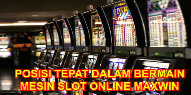 Posisi Arah Main Slot Online Agar Bisa Jackpot Jutaan Rupiah