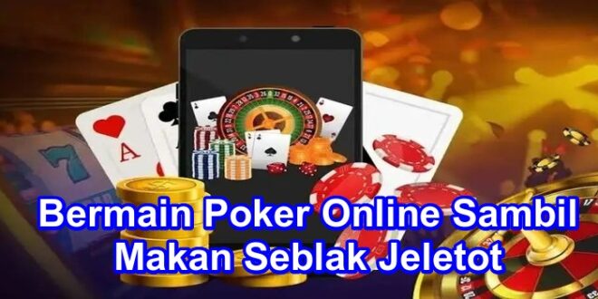Bermain Poker Online Sambil Makan Seblak: Kombinasi Menarik Antara Permainan dan Kuliner